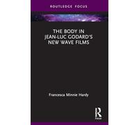 The Body in Jean-Luc Godard's New Wave Films (Routledge Focus on Film Studies)