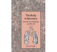 The Body in Recovery: Somatic Psychotherapy and the Self by John P. Conger (1994) Paperback
