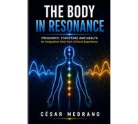 The Body in Resonance: Frequency, Structure and Health: An Integrative View from Clinical Experience