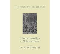 The Body in the Library: A Literary Anthology of Modern Medicine