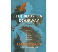 The Body Is a Doorway: A Memoir: A Journey Beyond Healing, Hope, and the Human b