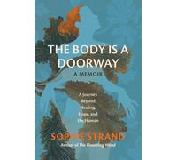 The Body Is a Doorway: A Memoir: A Journey Beyond Healing, Hope, and the Human b