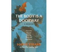 The Body Is a Doorway: A Memoir: A Journey Beyond Healing, Hope, and the Human