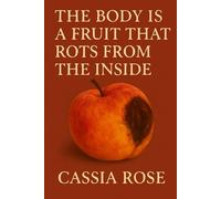 The Body Is a Fruit that Rots From the Inside: Essays