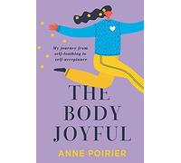 The Body Joyful: My Journey from Self-loathing to Self-acceptance