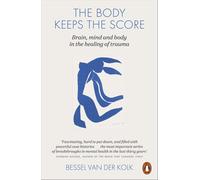 The Body Keeps the Score: Brain, Mind, and Body in the Healing of Trauma