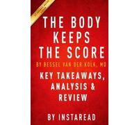 The Body Keeps the Score: Brain, Mind, and Body in the Healing of Trauma by Bessel van der Kolk, MD | Key Takeaways, Analysis & Review by Instaread (2015-10-23)