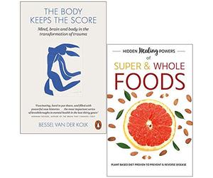 The Body Keeps The Score: Mind, Brain And Body In Transformation Of Trauma & Hidden Healing Powers Of Super & Whole Foods: Plant Based Diet Proven To Prevent & Reverse Disease 2 Books Collection Set