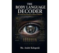 The Body Language Decoder: The Visual Encyclopedia of Human Behavior (Discover Books by André Kologeski)