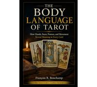 The Body Language of Tarot: How Hands, Faces, Posture, and Movement Reveal Meaning in Every Card (The Tarot Codex)