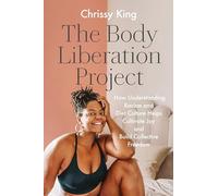 The Body Liberation Project: How Understanding Racism and Diet Culture Helps Cultivate Joy and Build Collective Freedom