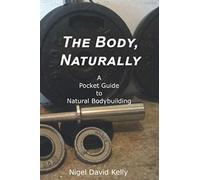 The Body, Naturally: A concise pocket guide to natural bodybuilding training