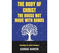The Body of Christ The House Not Made with Hands: An Open Letter to the True Ecclesia (Treasures of Truth Collection)