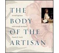 The Body of the Artisan - Art and Experience in the Scientific Revolution