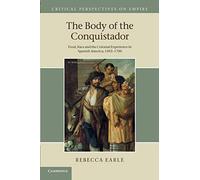 The Body of the Conquistador: Food, Race and the Colonial Experience in Spanish America, 1492-1700 (Critical Perspectives on Empire)