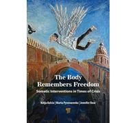 The Body Remembers Freedom : Somatic Interventions in Times of Crisis