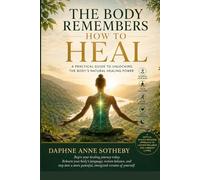 The Body Remembers How to Heal: A Practical Guide to Unlocking the Body’s Natural Healing Power (HEALTHY LIVING SERIES)