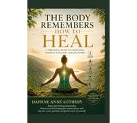 The Body Remembers How to Heal: A Practical Guide to Unlocking the Body’s Natural Healing Power (HEALTHY LIVING SERIES)