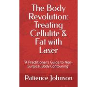 The Body Revolution: Treating Cellulite & Fat with Laser: “A Practitioner's Guide to Non-Surgical Body Contouring”