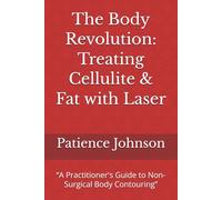 The Body Revolution: Treating Cellulite & Fat with Laser: “A Practitioner's Guide to Non-Surgical Body Contouring”
