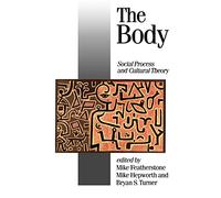The Body: Social Process and Cultural Theory: 7 (Published in association with Theory, Culture & Society)
