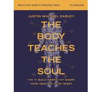 The Body Teaches the Soul Bible Study Guide plus Streaming Video : How to Build Habits That Shape Your Head and Your Heart