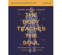 The Body Teaches the Soul Bible Study Guide plus Streaming Video : Ten Essential Habits to Form a Healthy and Holy Life