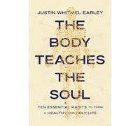 The Body Teaches the Soul: Ten Essential Habits to Form a Healthy and Holy Life