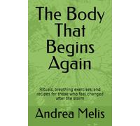 The Body That Begins Again: Rituals, breathing exercises, and recipes for those who feel changed after the storm