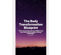 The Body Transformation Blueprint: A Guide To Rapid Weight Loss and Personal Transformation. “How I personally lost over 120lbs in one year with no prior health or fitness knowledge.”