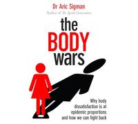 The Body Wars: Why body dissatisfaction is at epidemic proportions and how we can fight back