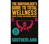 The Bodybuilder’s Guide to Total Wellness: Mental, Physical, and Emotional Growth: Mental Resilience, Physical Mastery, and Emotional Balance for ... Enthusiasts (The Bodybuilding Library)