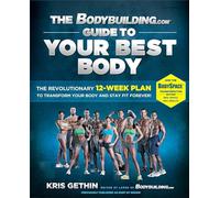 The Bodybuilding.com Guide to Your Best Body: The Revolutionary 12-Week Plan to Transform Your Body and Stay Fit Forever