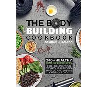 The Bodybuilding Cookbook: 200+ Healthy Home-cooked Recipes for Fueling your Workout, Building Muscle and Losing Stubborn Fat.