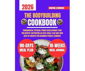 The Bodybuilding Cookbook 2026: Fundamental Physical Power Development Food Philosophy Supporting 80 days meal plan and 1800 days of recipes for ... Q Burgher Nutrition Guide and Diet Series)