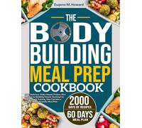 THE BODYBUILDING MEAL PREP COOKBOOK: 100+ Delicious, Make-Ahead, Protein-Rich Recipes for Building Muscle, Burning Fat, and Strength Training. Also Contains a 30-Day Macro-Friendly Meal Plan