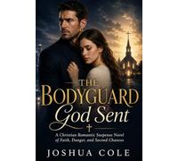 The Bodyguard God Sent: A Christian Romantic Suspense Novel of Faith, Danger, and Second Chances