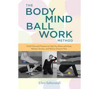 The Bodymind Ballwork Method: Empower Yourself to Relieve Chronic Pain and Tension