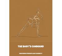The Body'S Command: Mastering Strength And Flexibility