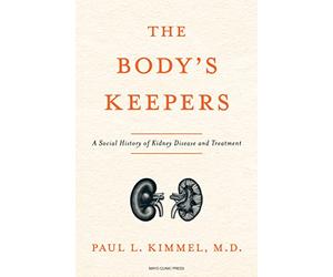 The Body's Keepers: A Social History of Kidney Failure and Its Treatments