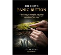 The Body's Panic Button: A Teen's Guide to Understanding Your Nervous System and Regulating Emotions Through the Pressures of High School