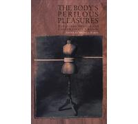 The Body's Perilous Pleasures: Dangerous Desires and Contemporary Culture