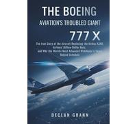The Boeing 777X: Aviation's Troubled Giant: The true Story of the Aircraft Replacing the Airbus A380, Airlines' Billion-Dollar Bets, and Why the World's Most Advanced Widebody Is Years Behind Schedule