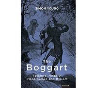The Boggart: Folklore, History, Placenames and Dialect (Exeter New Approaches to Legend, Folklore and Popular Belief)