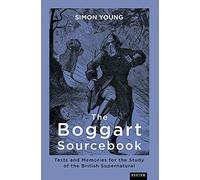 The Boggart Sourcebook: Texts and Memories for the Study of the British Supernatural (Exeter New Approaches to Legend, Folklore and Popular Belief)