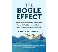The Bogle Effect: How John Bogle and Vanguard Turned Wall Street Inside Out and Saved Investors Trillions