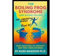 The Boiling Frog Syndrome Jump Before You Boil: Stop Adapting to Toxicity and Take Your Life Back (The Liberation Series by Mark Mansour)