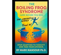 The Boiling Frog Syndrome Jump Before You Boil: Stop Adapting to Toxicity and Take Your Life Back (The Liberation Series by Mark Mansour)