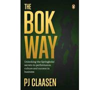 The Bok Way : Unlocking the Springboks’ secrets to performance, culture and success in business