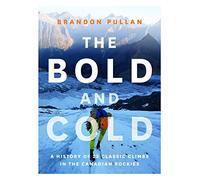 The Bold and Cold: A History of 25 Classic Climbs in the Canadian Rockies